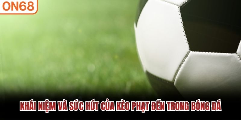 Khái niệm và sức hút của kèo phạt đền trong bóng đá